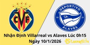 Nhận Định Villarreal vs Alaves Lúc 0h15 Ngày 10/1/2026